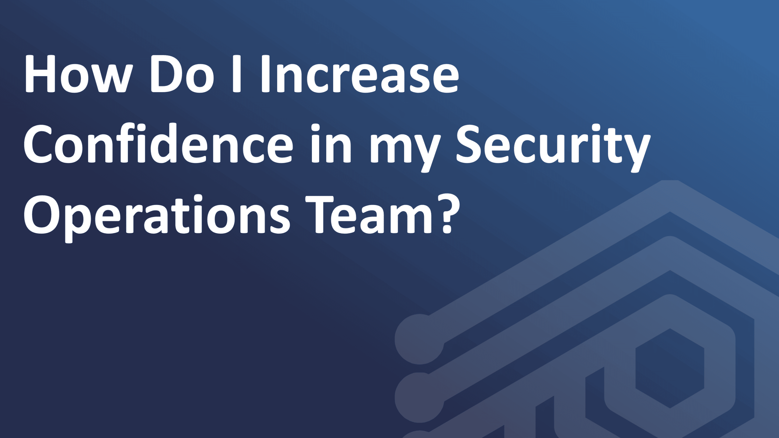 How Do I Increase Confidence in my Security Operations Team Thumbnail Blue Color